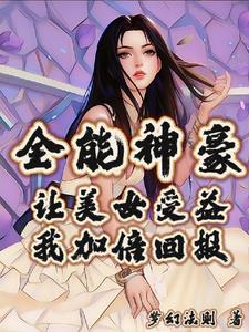 全能神豪:让美女受益我加倍回报 梦幻法则